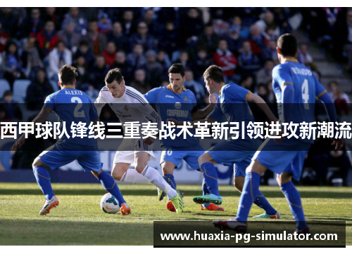 西甲球队锋线三重奏战术革新引领进攻新潮流 西甲球队锋线三重奏战术革新引领进攻新潮流
