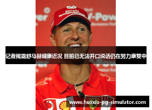 记者揭露舒马赫健康近况 目前已无法开口说话仍在努力康复中 记者揭露舒马赫健康近况 目前已无法开口说话仍在努力康复中