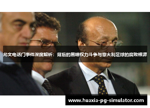 尤文电话门事件深度解析:背后的黑暗权力斗争与意大利足球的腐败根源 尤文电话门事件深度解析:背后的黑暗权力斗争与意大利足球的腐败根源